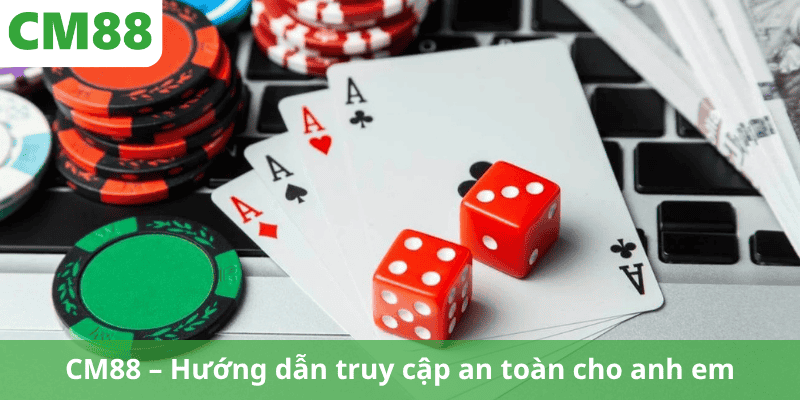 CM88 – Hướng dẫn truy cập an toàn cho anh em