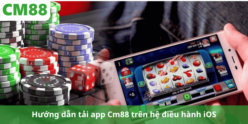 Hướng dẫn tải app Cm88 trên hệ điều hành iOS